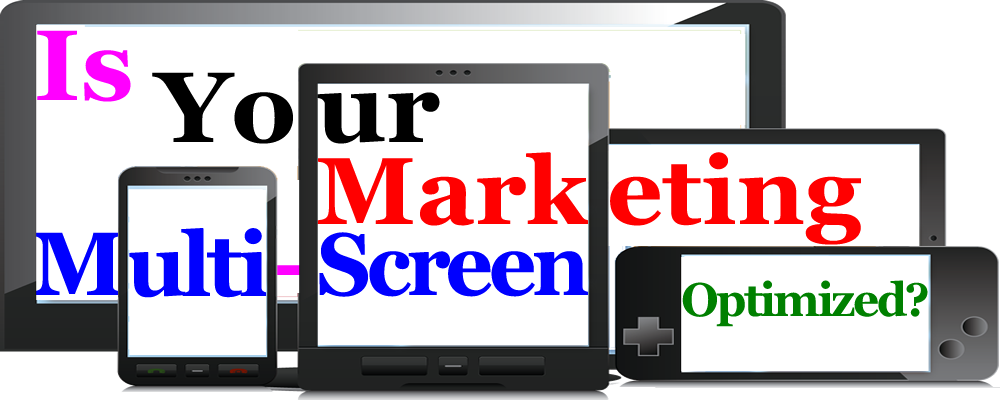 OPTIMIZE YOUR MARKETING FOR THE MULTI-SCREEN WORLD